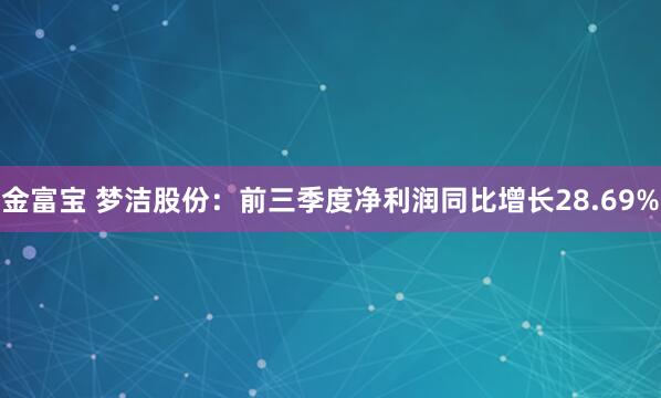 金富宝 梦洁股份：前三季度净利润同比增长28.69%